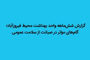 گزارش شش‌ماهه واحد بهداشت محیط فیروزآباد؛ گام‌های مؤثر در صیانت از سلامت عمومی